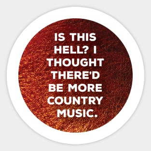 Is this hell? I thought there'd be more country music. Sticker